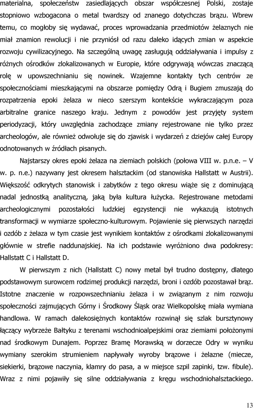 Na szczególną uwagę zasługują oddziaływania i impulsy z róŝnych ośrodków zlokalizowanych w Europie, które odgrywają wówczas znaczącą rolę w upowszechnianiu się nowinek.