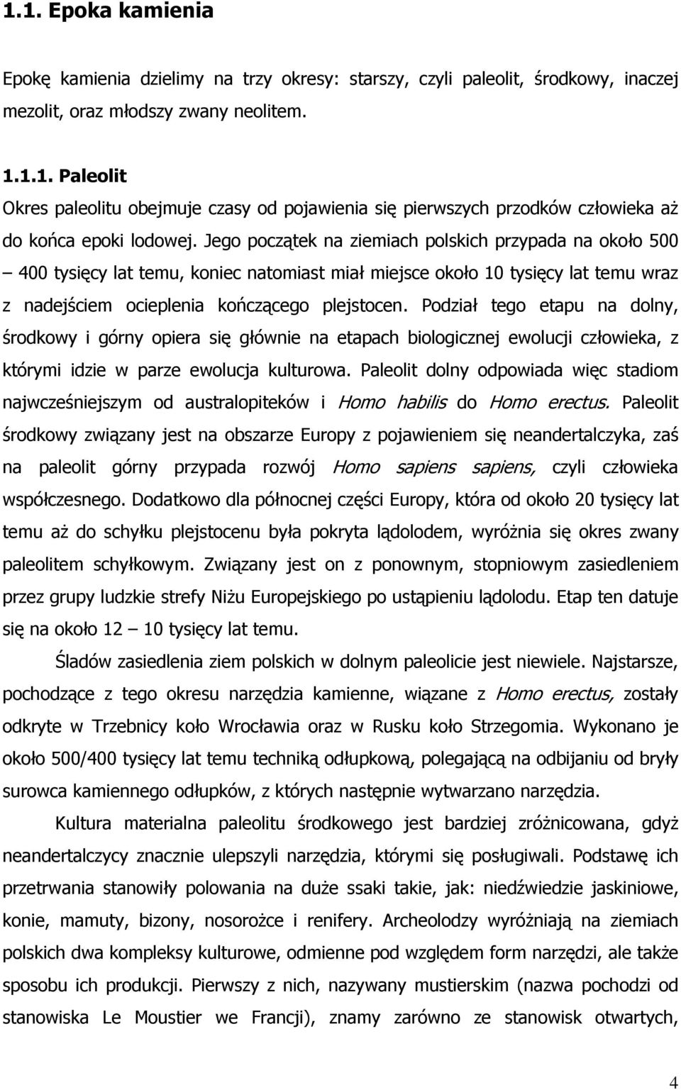 Podział tego etapu na dolny, środkowy i górny opiera się głównie na etapach biologicznej ewolucji człowieka, z którymi idzie w parze ewolucja kulturowa.