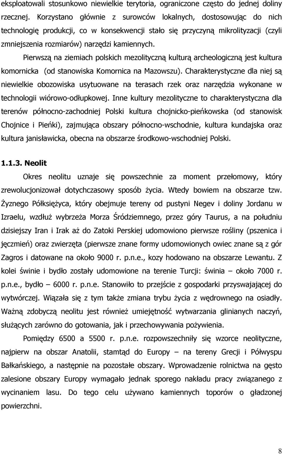 Pierwszą na ziemiach polskich mezolityczną kulturą archeologiczną jest kultura komornicka (od stanowiska Komornica na Mazowszu).