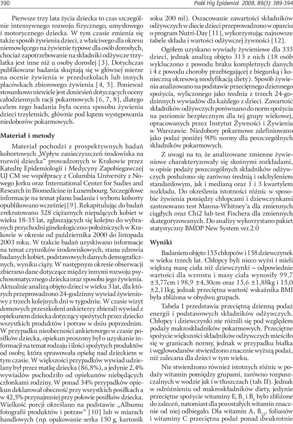 niż u osoby dorosłej [3]. Dotychczas publikowane badania skupiają się w głównej mierze na ocenie żywienia w przedszkolach lub innych placówkach zbiorowego żywienia [4, 5].