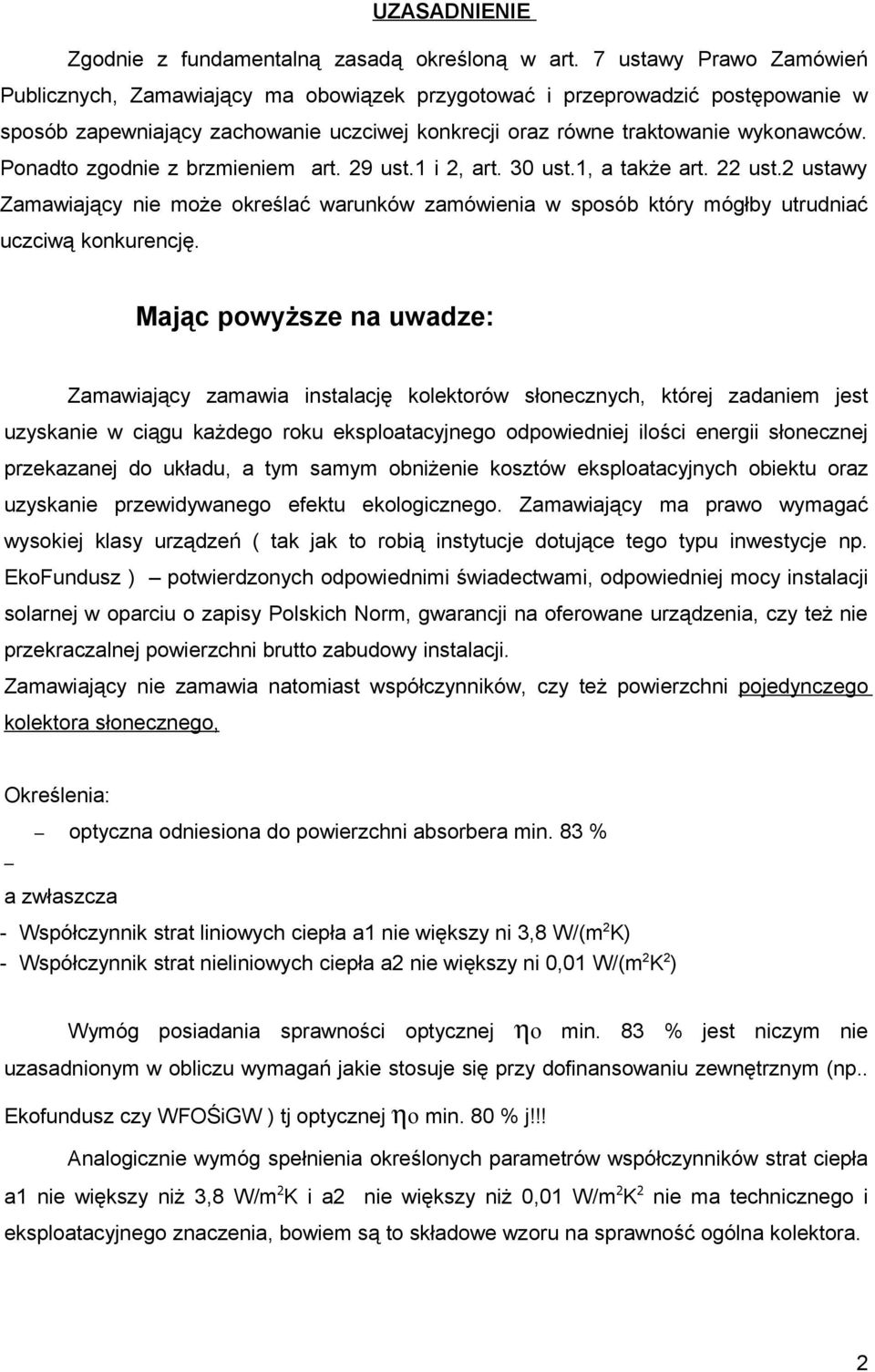 Ponadto zgodnie z brzmieniem art. 29 ust.1 i 2, art. 30 ust.1, a także art. 22 ust.2 ustawy Zamawiający nie może określać warunków zamówienia w sposób który mógłby utrudniać uczciwą konkurencję.