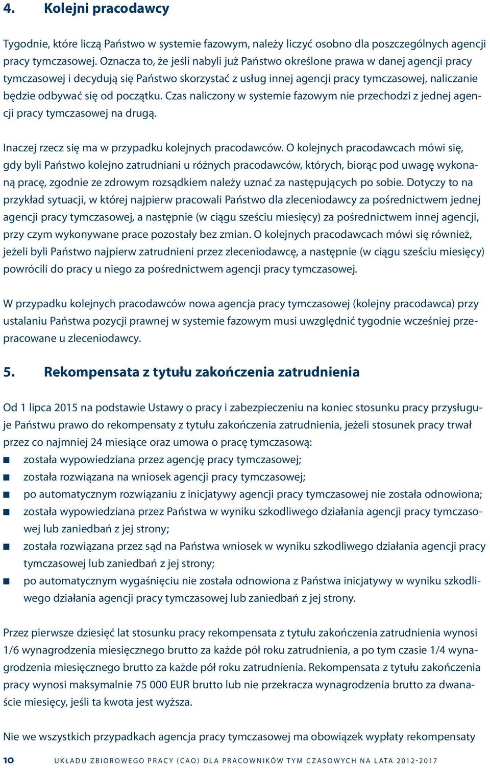 początku. Czas naliczony w systemie fazowym nie przechodzi z jednej agencji pracy tymczasowej na drugą. Inaczej rzecz się ma w przypadku kolejnych pracodawców.