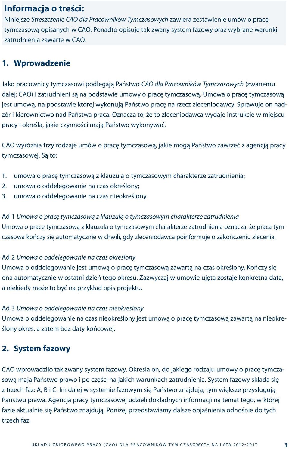 Wprowadzenie Jako pracownicy tymczasowi podlegają Państwo CAO dla Pracowników Tymczasowych (zwanemu dalej: CAO) i zatrudnieni są na podstawie umowy o pracę tymczasową.