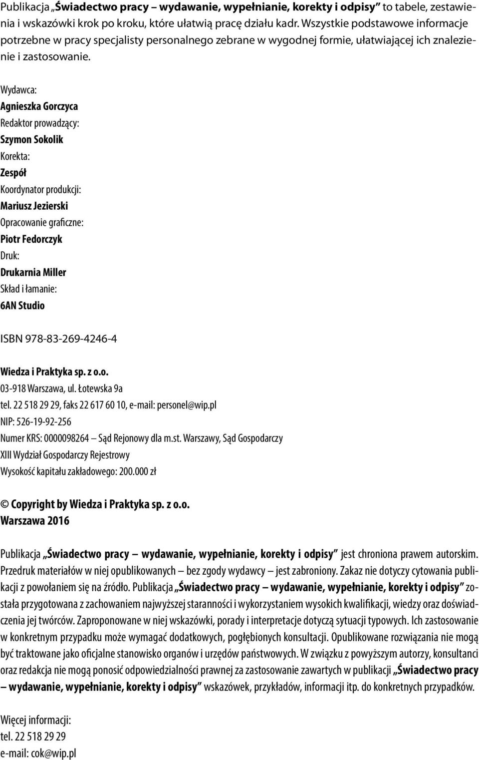 Wydawca: Agnieszka Gorczyca Redaktor prowadzący: Szymon Sokolik Korekta: Zespół Koordynator produkcji: Mariusz Jezierski Opracowanie graficzne: Piotr Fedorczyk Druk: Drukarnia Miller Skład i łamanie: