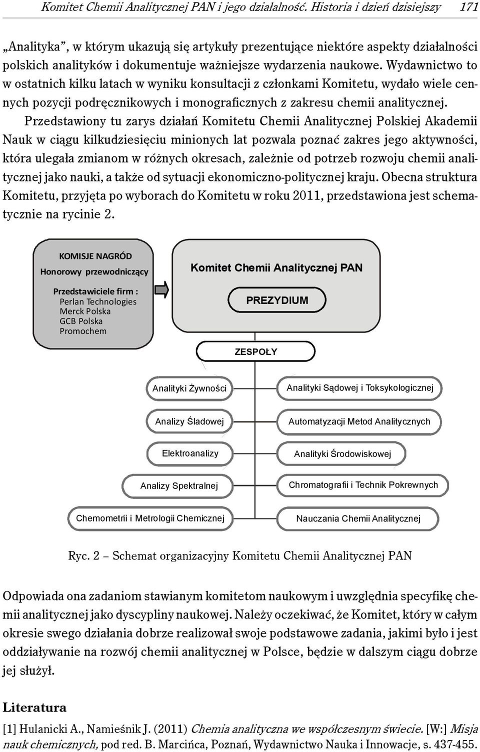 Wydawnictwo to w ostatnich kilku latach w wyniku konsultacji z członkami Komitetu, wydało wiele cennych pozycji podręcznikowych i monograficznych z zakresu chemii analitycznej.