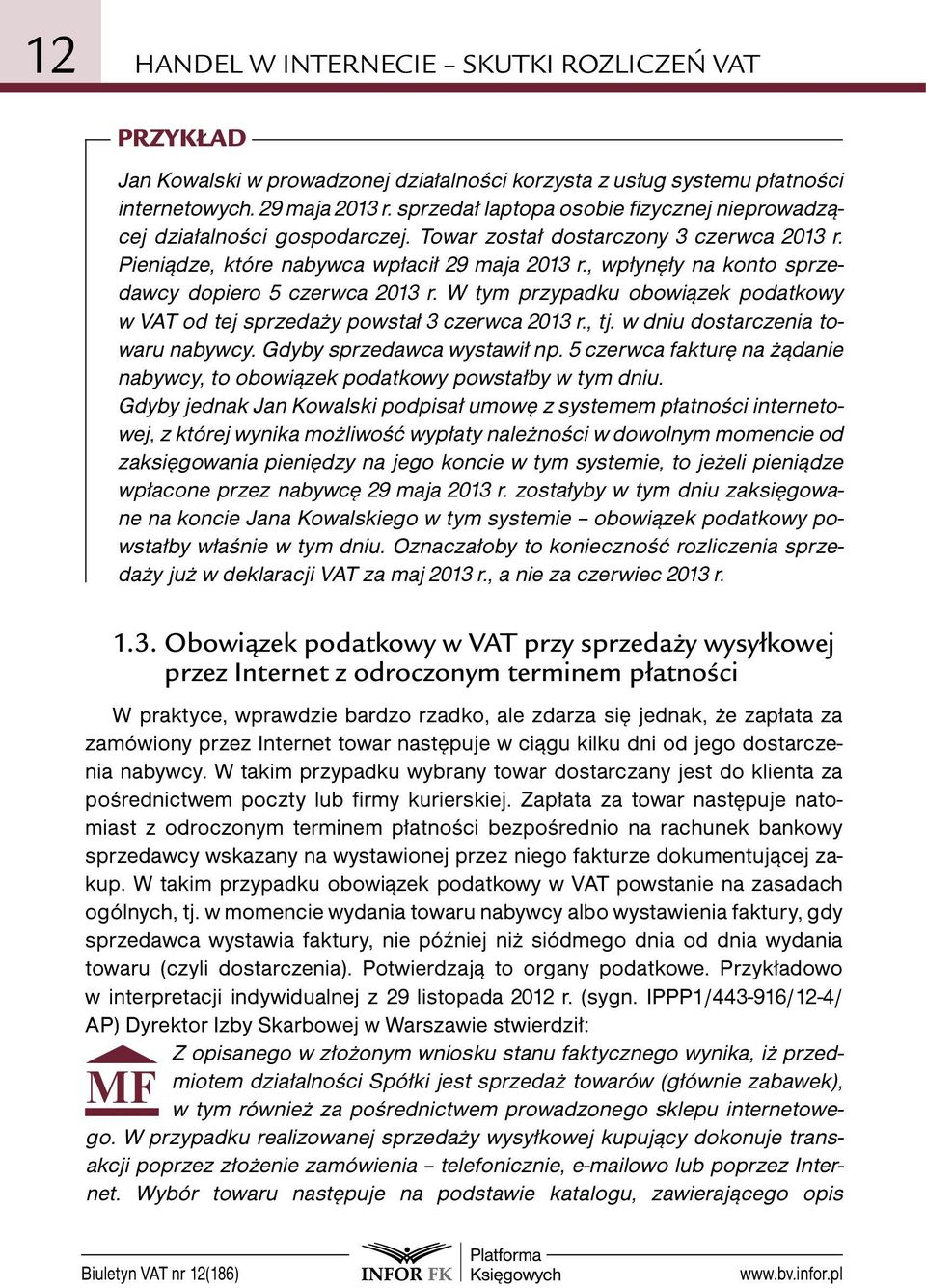 , wpłynęły na konto sprzedawcy dopiero 5 czerwca 2013 r. W tym przypadku obowiązek podatkowy w VAT od tej sprzedaży powstał 3 czerwca 2013 r., tj. w dniu dostarczenia towaru nabywcy.