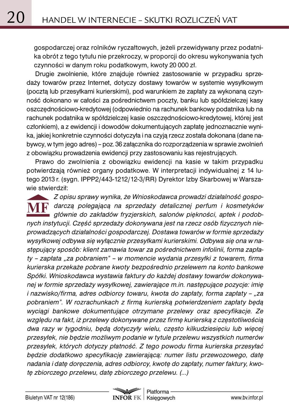 Drugie zwolnienie, które znajduje również zastosowanie w przypadku sprzedaży towarów przez Internet, dotyczy dostawy towarów w systemie wysyłkowym (pocztą lub przesyłkami kurierskimi), pod warunkiem