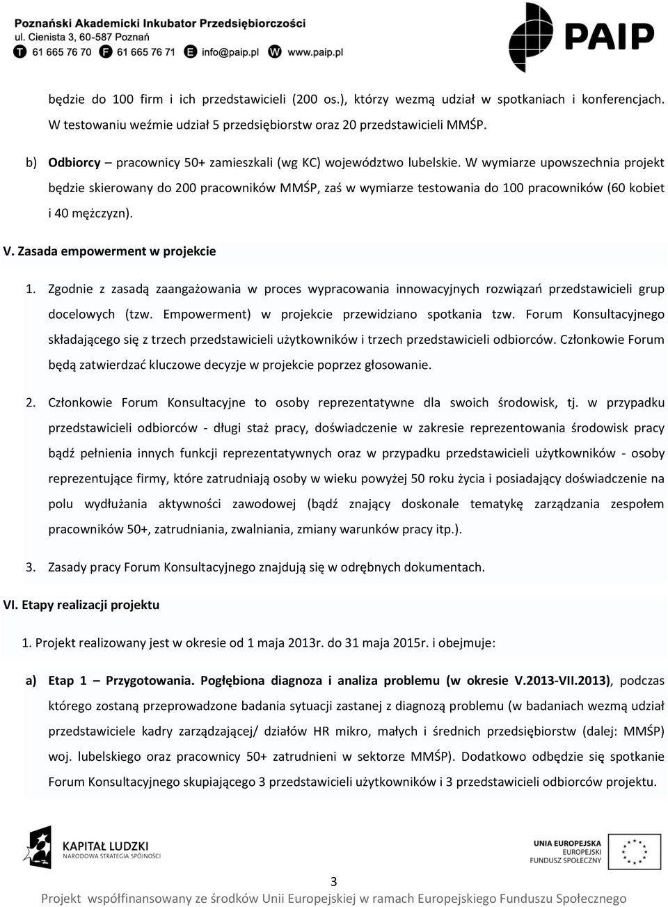 W wymiarze upowszechnia projekt będzie skierowany do 200 pracowników MMŚP, zaś w wymiarze testowania do 100 pracowników (60 kobiet i 40 mężczyzn). V. Zasada empowerment w projekcie 1.