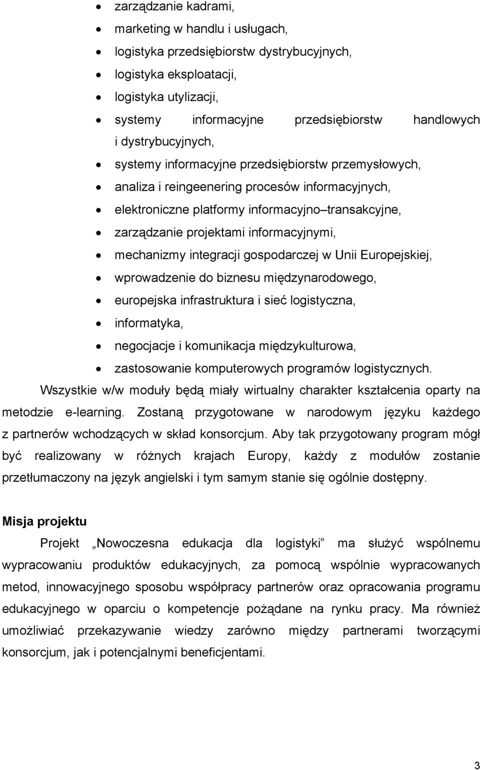 informacyjnymi, mechanizmy integracji gospodarczej w Unii Europejskiej, wprowadzenie do biznesu międzynarodowego, europejska infrastruktura i sieć logistyczna, informatyka, negocjacje i komunikacja