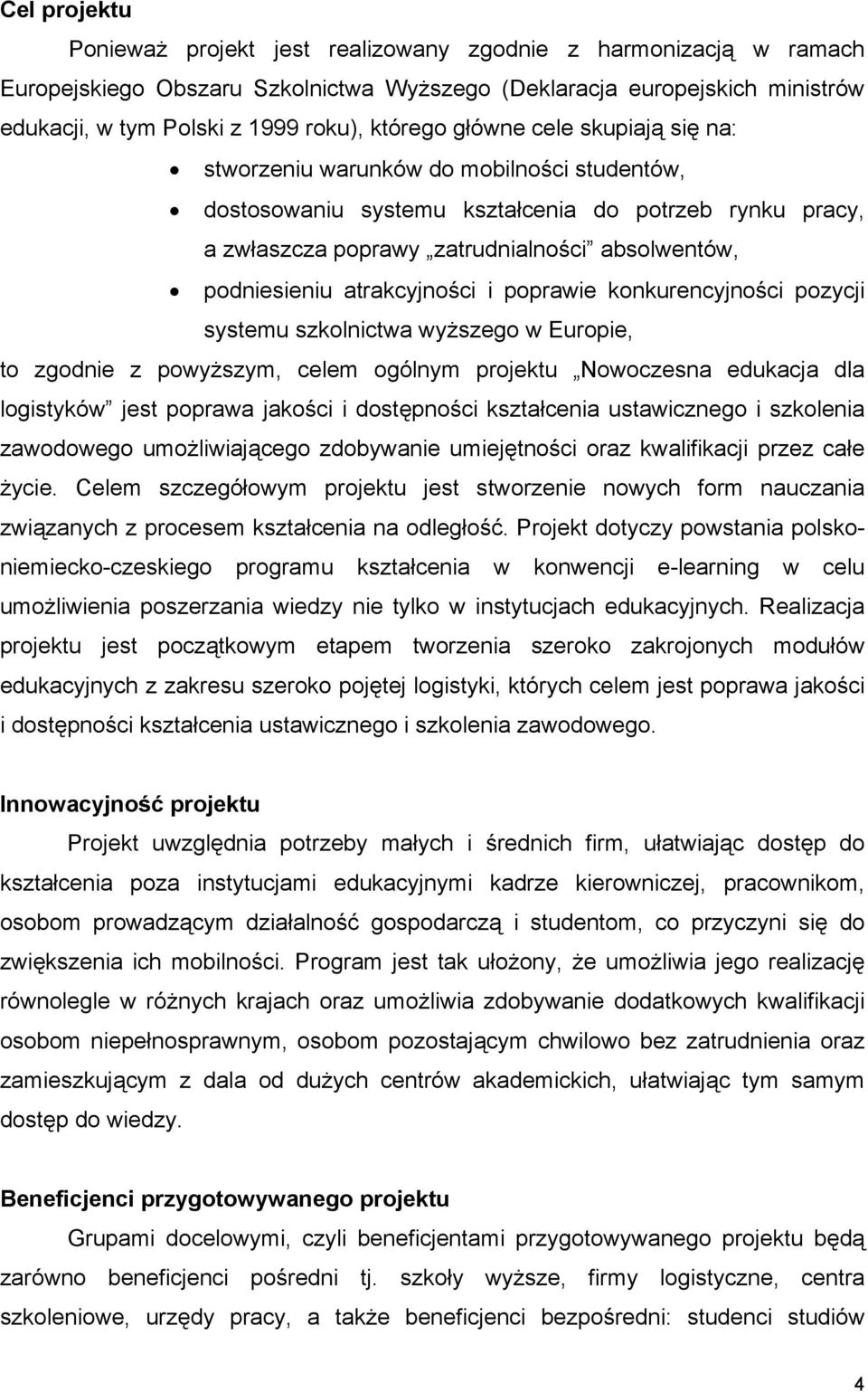 podniesieniu atrakcyjności i poprawie konkurencyjności pozycji systemu szkolnictwa wyższego w Europie, to zgodnie z powyższym, celem ogólnym projektu Nowoczesna edukacja dla logistyków jest poprawa