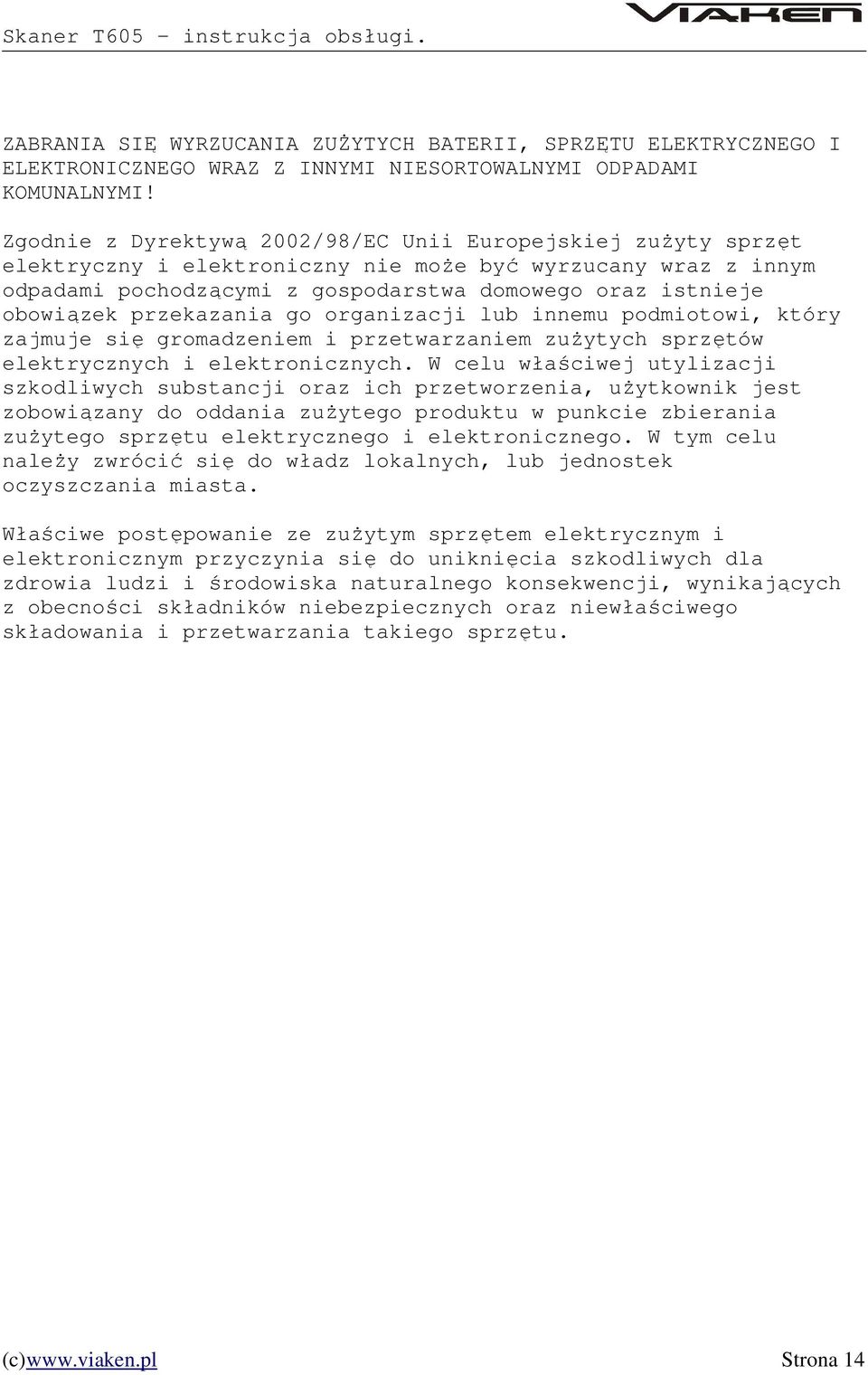 przekazania go organizacji lub innemu podmiotowi, który zajmuje się gromadzeniem i przetwarzaniem zużytych sprzętów elektrycznych i elektronicznych.