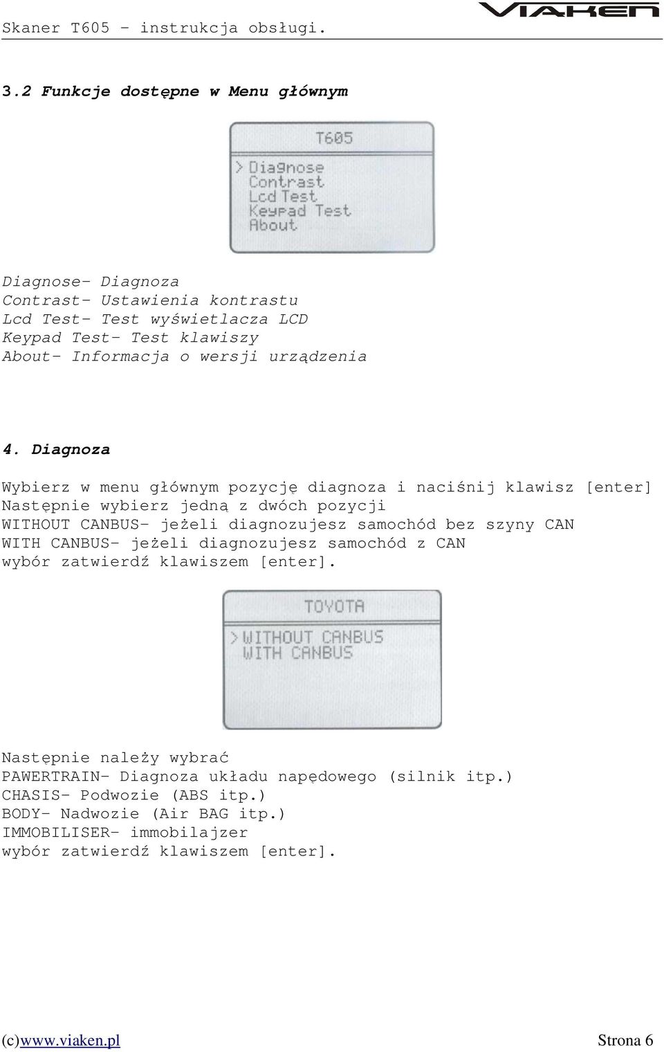 Diagnoza Wybierz w menu głównym pozycję diagnoza i naciśnij klawisz [enter] Następnie wybierz jedną z dwóch pozycji WITHOUT CANBUS- jeżeli diagnozujesz samochód bez