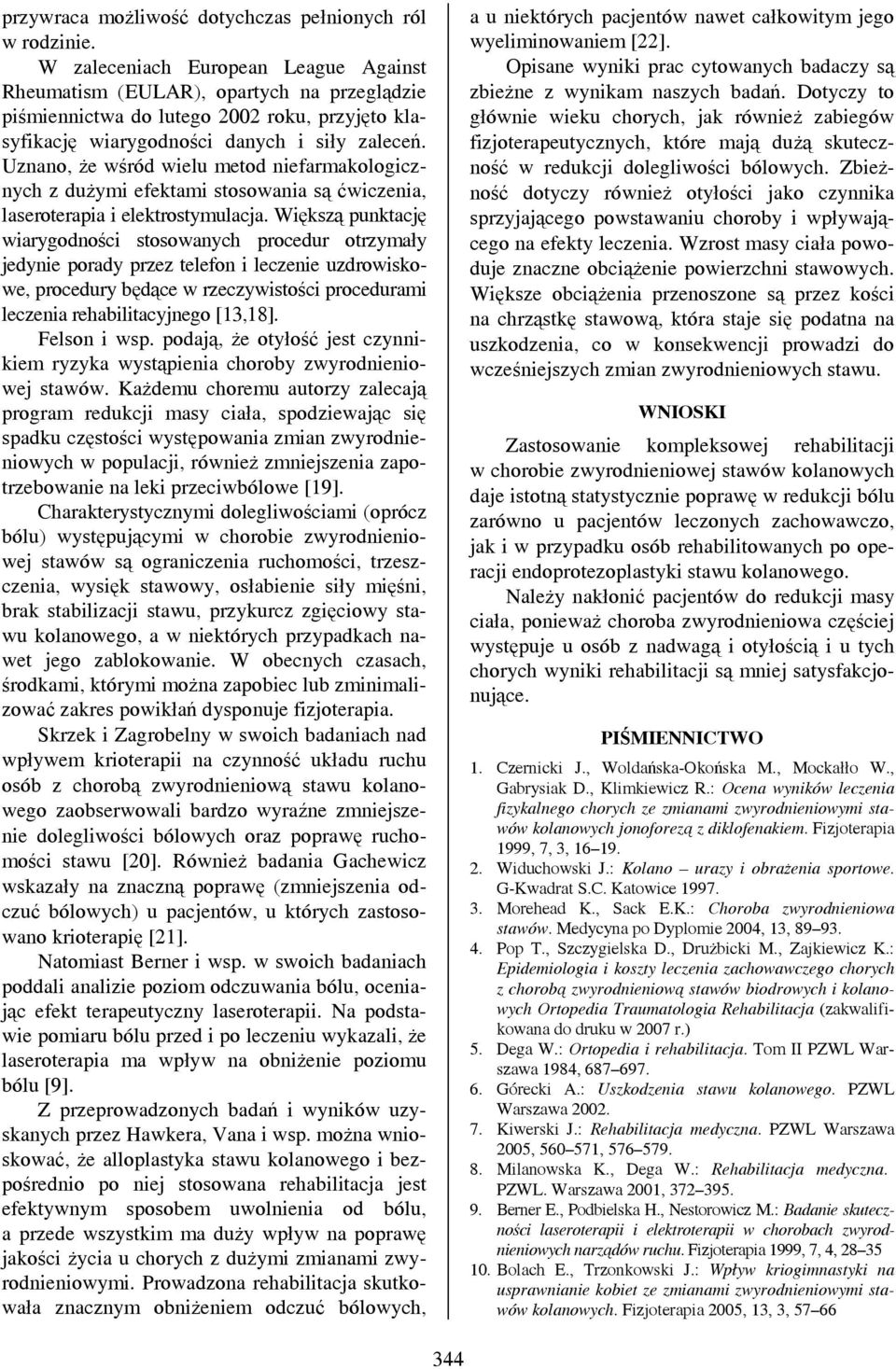 Uznano, że wśród wielu metod niefarmakologicznych z dużymi efektami stosowania są ćwiczenia, laseroterapia i elektrostymulacja.