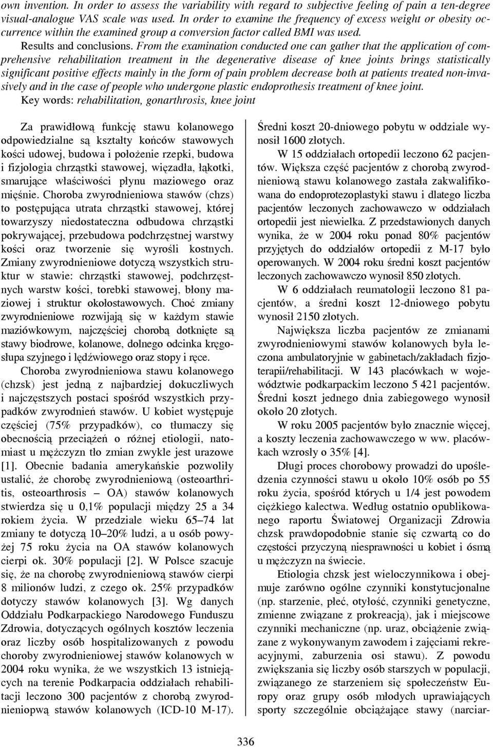 From the examination conducted one can gather that the application of comprehensive rehabilitation treatment in the degenerative disease of knee joints brings statistically significant positive