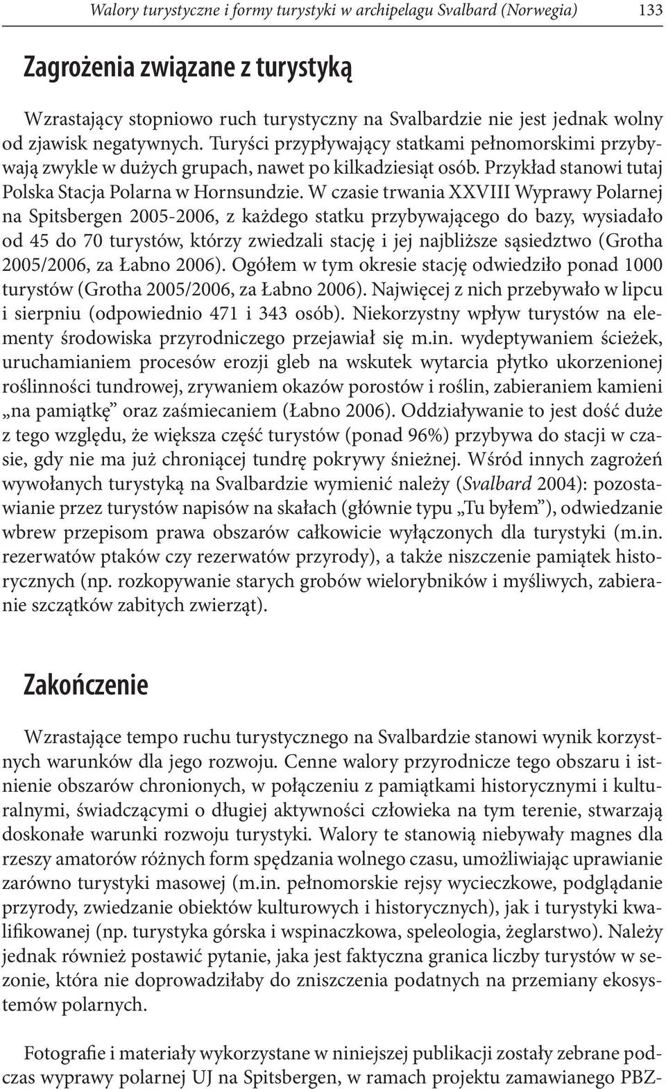 W czasie trwania XXVIII Wyprawy Polarnej na Spitsbergen 2005-2006, z każdego statku przybywającego do bazy, wysiadało od 45 do 70 turystów, którzy zwiedzali stację i jej najbliższe sąsiedztwo (Grotha