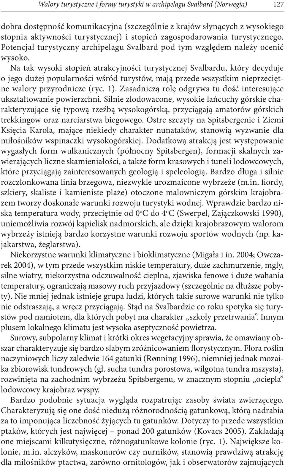 Na tak wysoki stopień atrakcyjności turystycznej Svalbardu, który decyduje o jego dużej popularności wśród turystów, mają przede wszystkim nieprzeciętne walory przyrodnicze (ryc. 1).