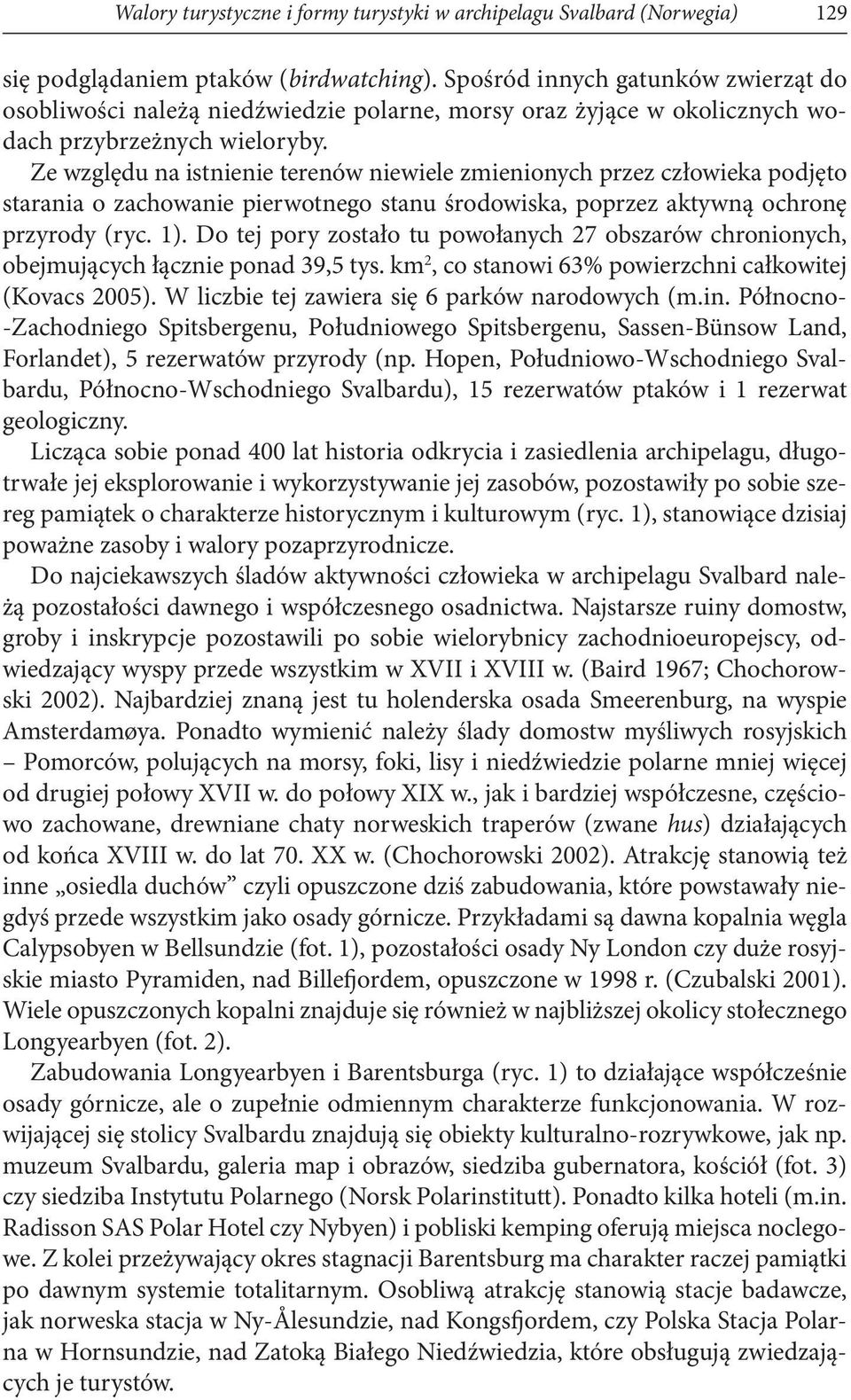 Ze względu na istnienie terenów niewiele zmienionych przez człowieka podjęto starania o zachowanie pierwotnego stanu środowiska, poprzez aktywną ochronę przyrody (ryc. 1).