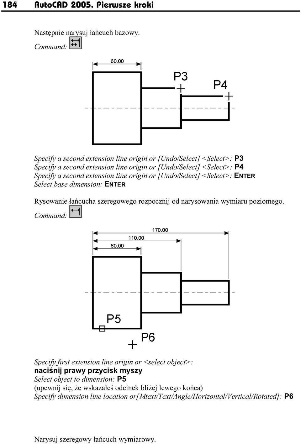 origin or [Undo/Selpect] <Select>:ENTER Select base dimension: ENTER Rysowanie łańcucha szeregowego rozpocznij od narysowalnia wymiaru poziomego.