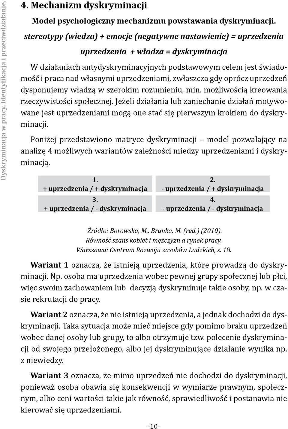 uprzedzeniami, zwłaszcza gdy oprócz uprzedzeń dysponujemy władzą w szerokim rozumieniu, min. możliwością kreowania rzeczywistości społecznej.