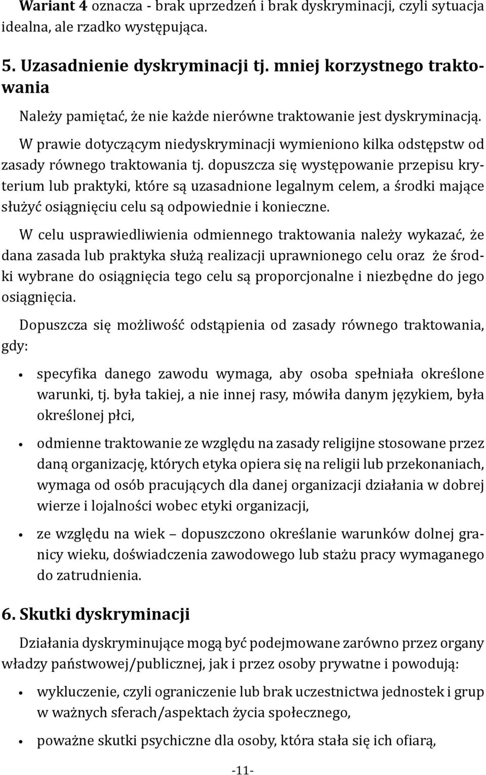 dopuszcza się występowanie przepisu kryterium lub praktyki, które są uzasadnione legalnym celem, a środki mające służyć osiągnięciu celu są odpowiednie i konieczne.