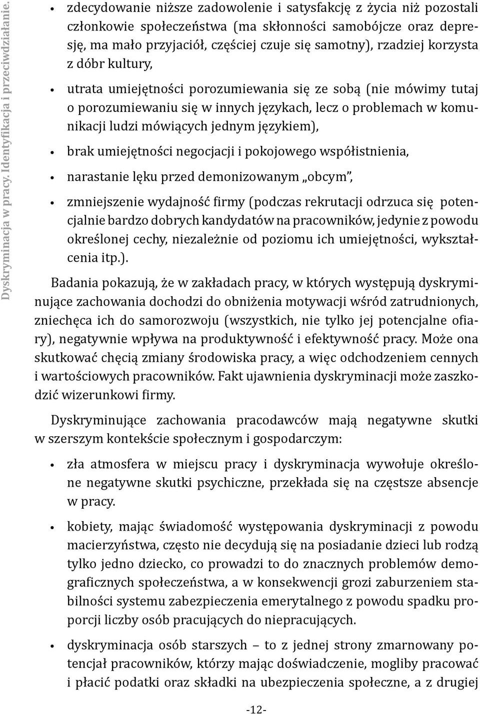 korzysta z dóbr kultury, utrata umiejętności porozumiewania się ze sobą (nie mówimy tutaj o porozumiewaniu się w innych językach, lecz o problemach w komunikacji ludzi mówiących jednym językiem),