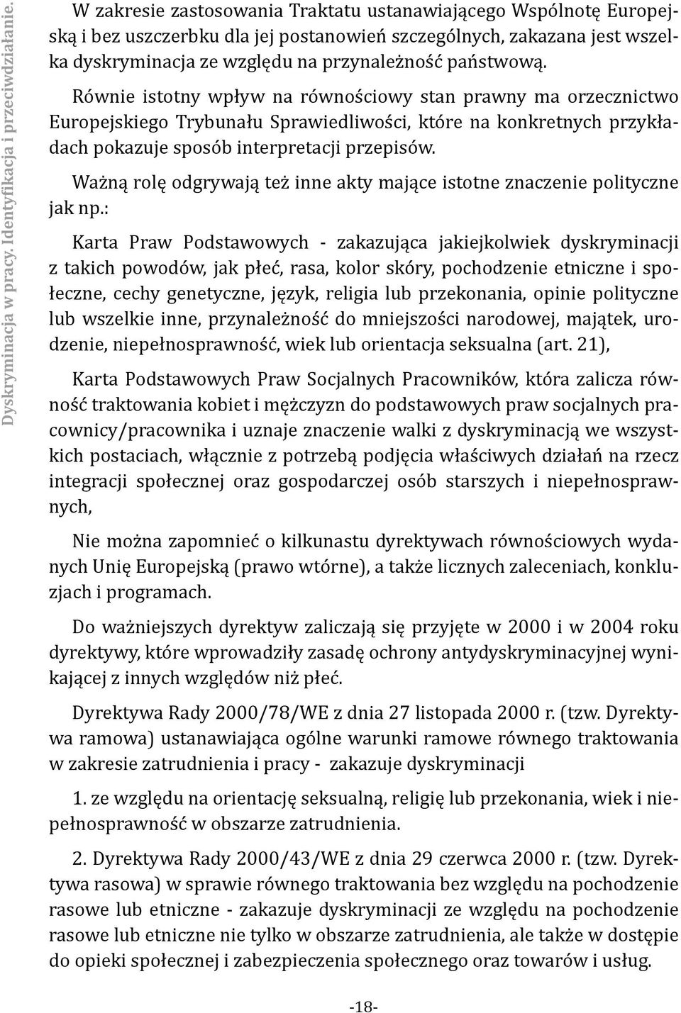 Równie istotny wpływ na równościowy stan prawny ma orzecznictwo Europejskiego Trybunału Sprawiedliwości, które na konkretnych przykładach pokazuje sposób interpretacji przepisów.