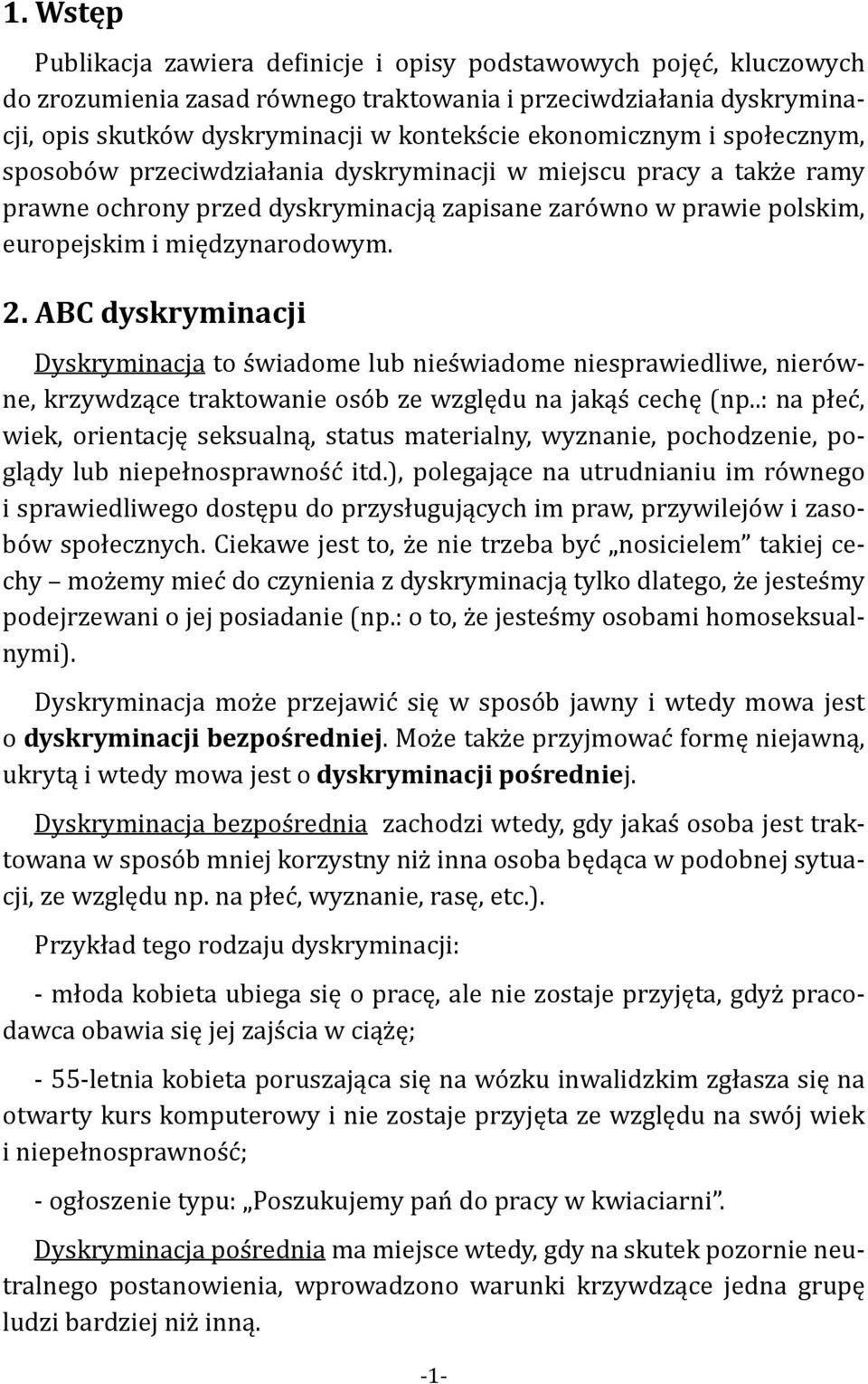 ABC dyskryminacji Dyskryminacja to świadome lub nieświadome niesprawiedliwe, nierówne, krzywdzące traktowanie osób ze względu na jakąś cechę (np.