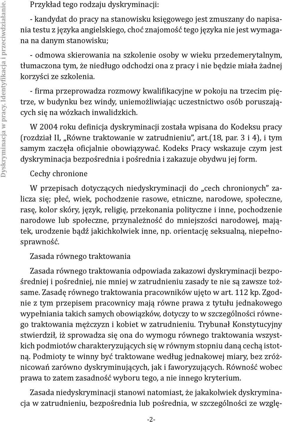 stanowisku; - odmowa skierowania na szkolenie osoby w wieku przedemerytalnym, tłumaczona tym, że niedługo odchodzi ona z pracy i nie będzie miała żadnej korzyści ze szkolenia.