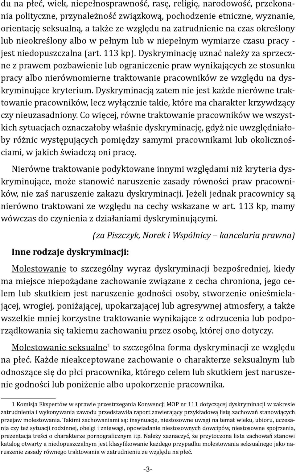 Dyskryminację uznać należy za sprzeczne z prawem pozbawienie lub ograniczenie praw wynikających ze stosunku pracy albo nierównomierne traktowanie pracowników ze względu na dyskryminujące kryterium.