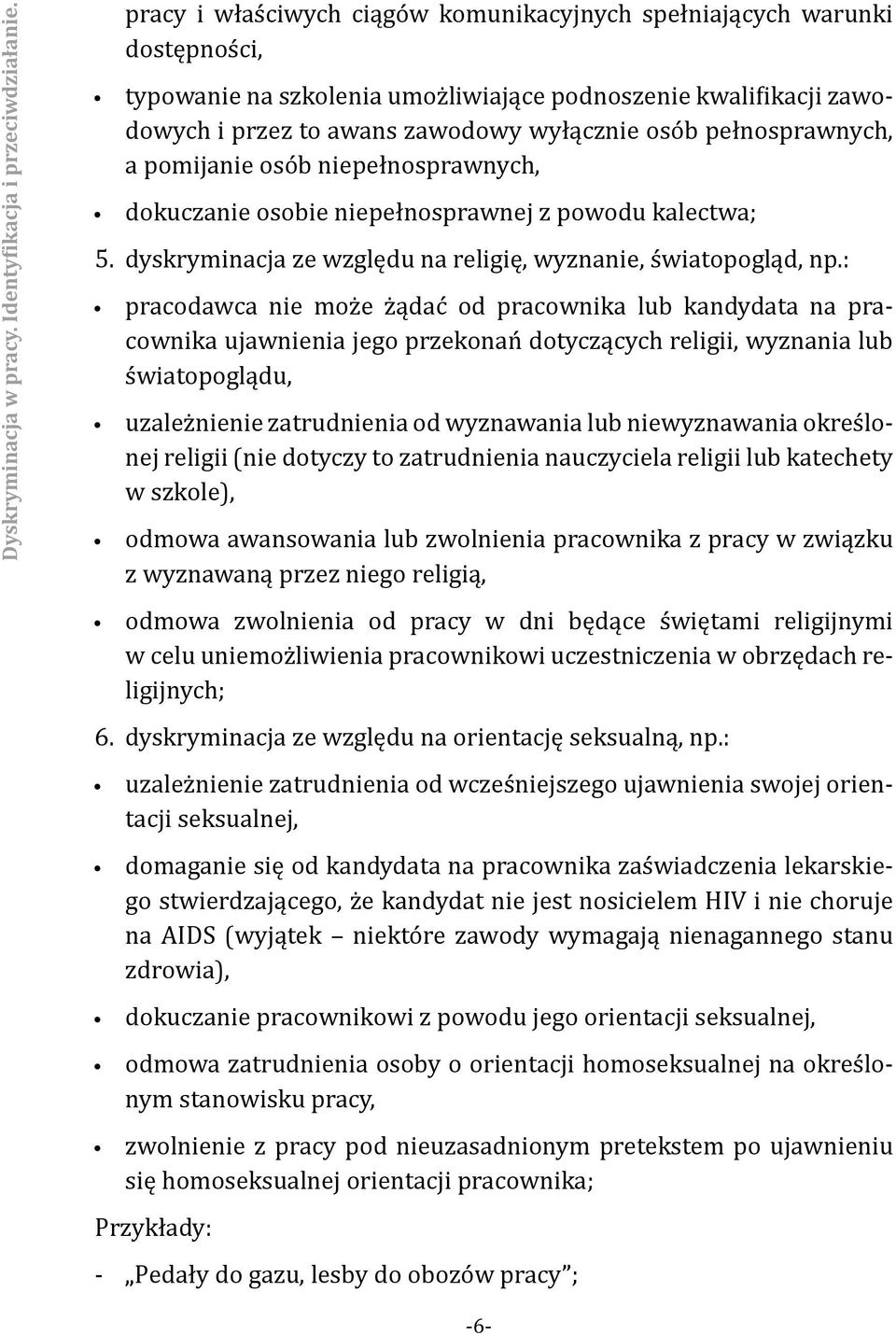 pełnosprawnych, a pomijanie osób niepełnosprawnych, dokuczanie osobie niepełnosprawnej z powodu kalectwa; 5. dyskryminacja ze względu na religię, wyznanie, światopogląd, np.