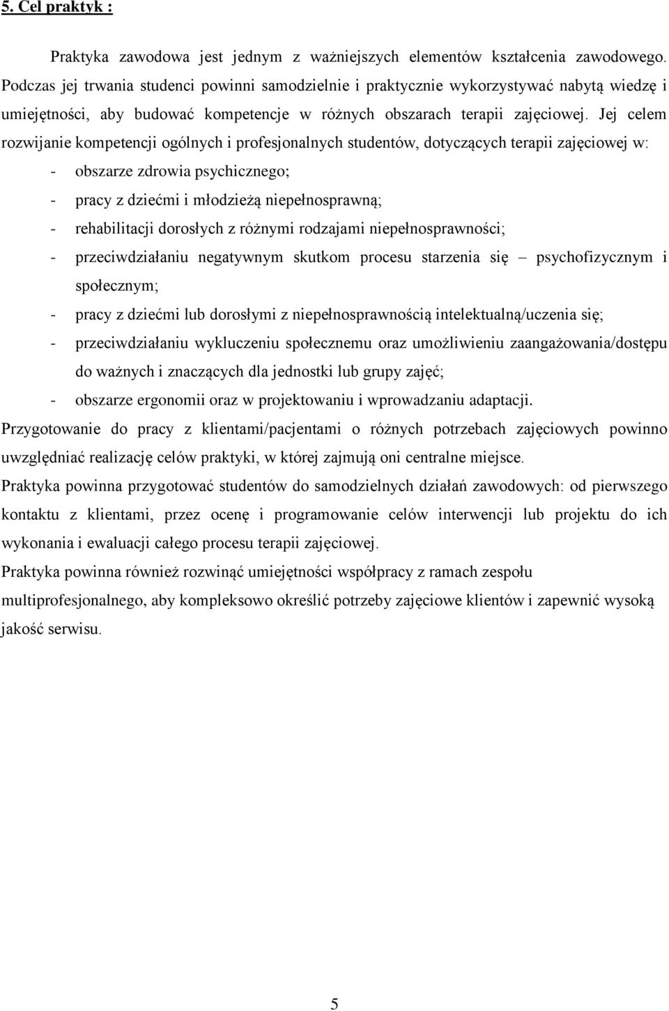 Jej celem rozwijanie kompetencji ogólnych i profesjonalnych studentów, dotyczących terapii zajęciowej w: - obszarze zdrowia psychicznego; - pracy z dziećmi i młodzieżą niepełnosprawną; -