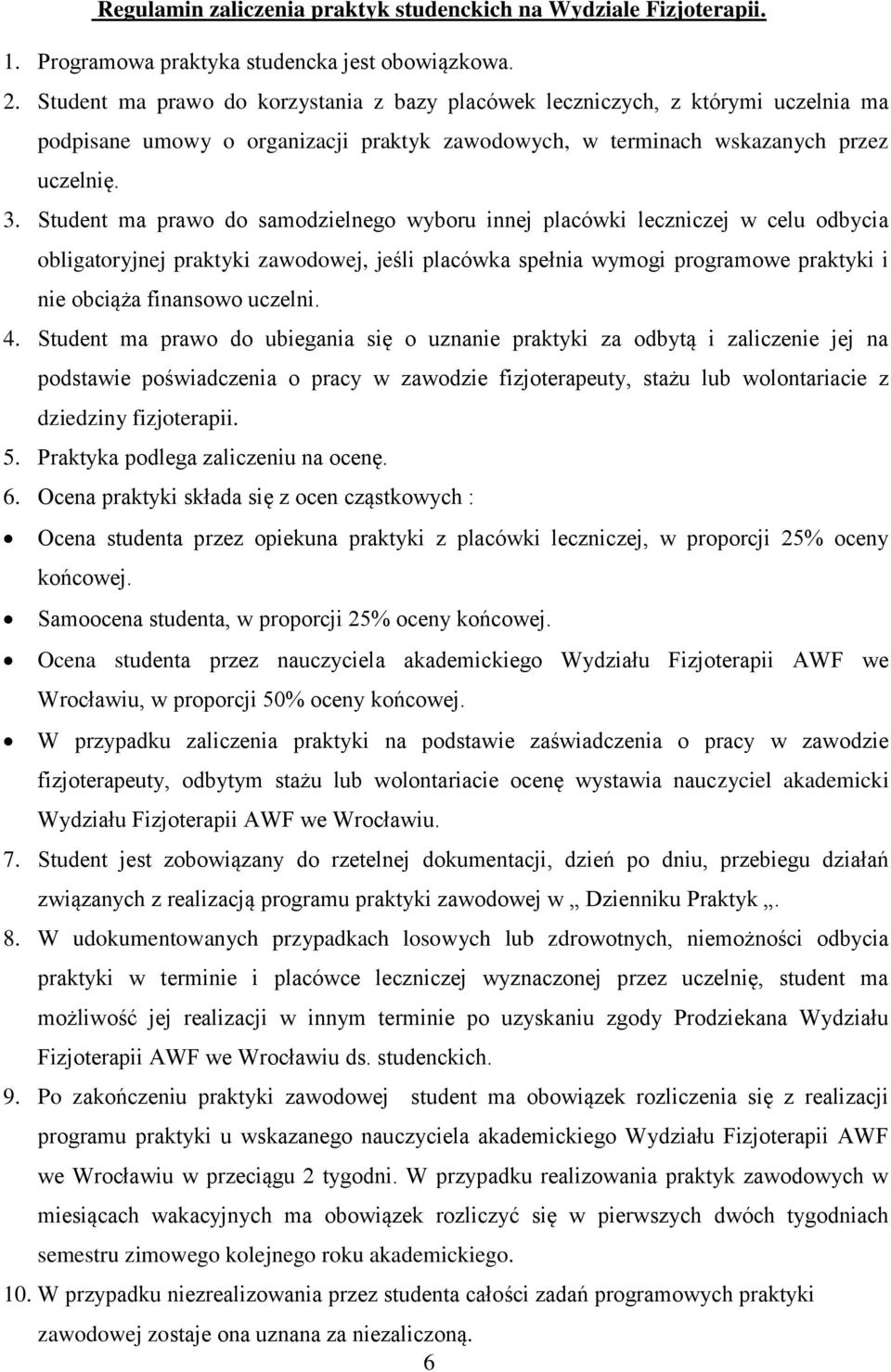 Student ma prawo do samodzielnego wyboru innej placówki leczniczej w celu odbycia obligatoryjnej praktyki zawodowej, jeśli placówka spełnia wymogi programowe praktyki i nie obciąża finansowo uczelni.