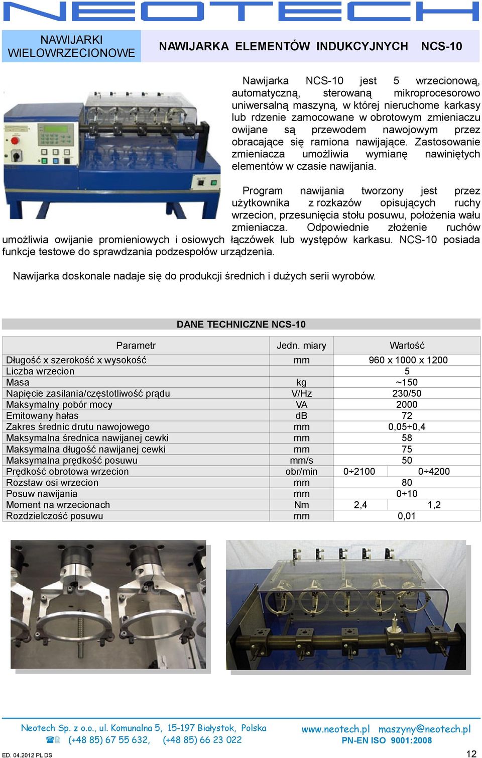 Program nawijania tworzony jest przez użytkownika z rozkazów opisujących ruchy wrzecion, przesunięcia stołu posuwu, położenia wału zmieniacza.