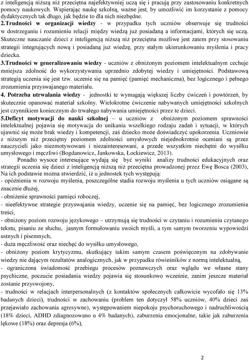 Trudności w organizacji wiedzy - w przypadku tych uczniów obserwuje się trudności w dostrzeganiu i rozumieniu relacji między wiedzą już posiadaną a informacjami, których się uczą.