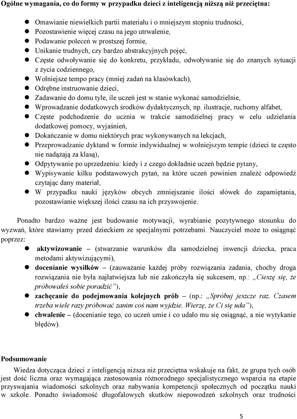 codziennego, Wolniejsze tempo pracy (mniej zadań na klasówkach), Odrębne instruowanie dzieci, Zadawanie do domu tyle, ile uczeń jest w stanie wykonać samodzielnie, Wprowadzanie dodatkowych środków