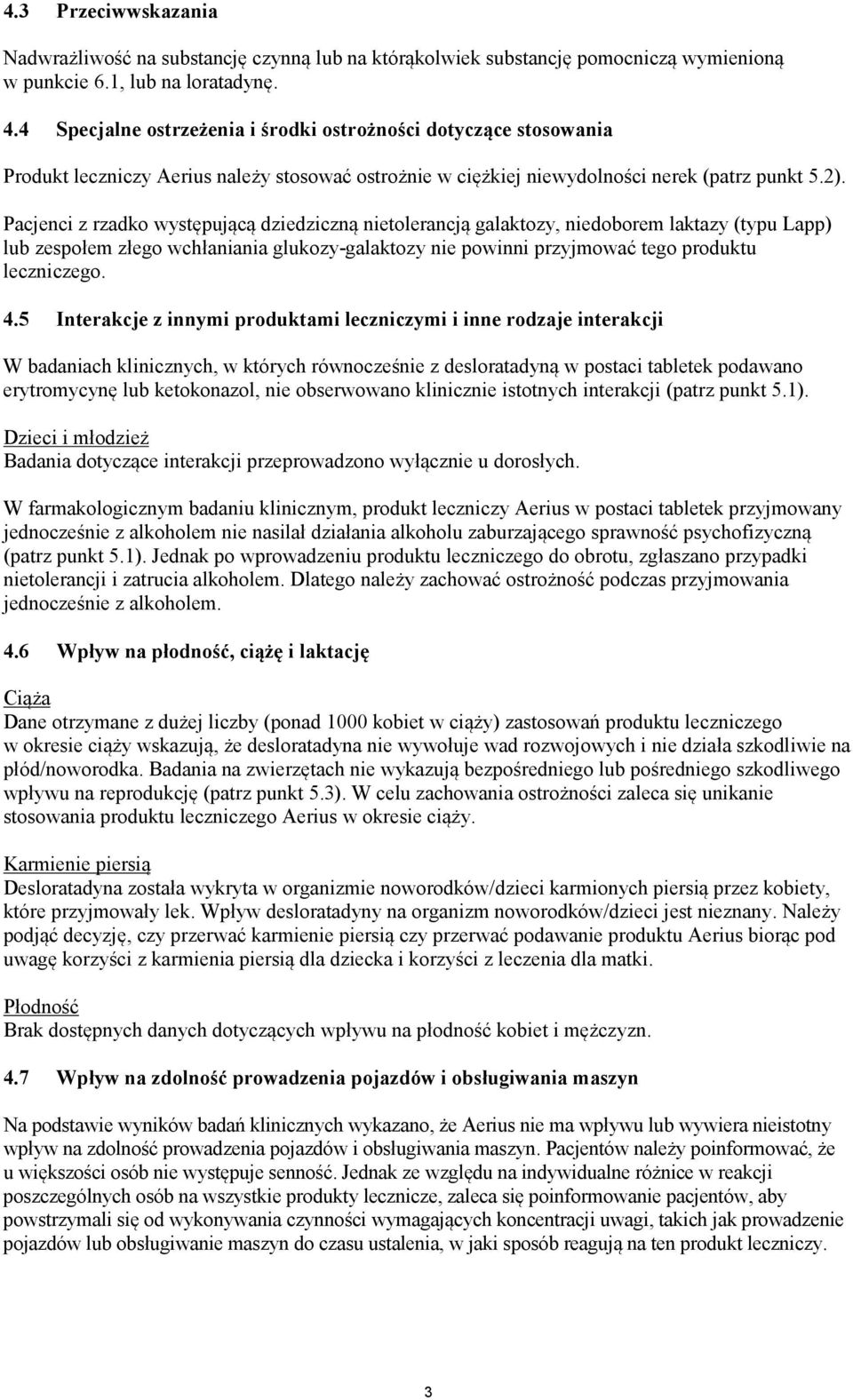 Pacjenci z rzadko występującą dziedziczną nietolerancją galaktozy, niedoborem laktazy (typu Lapp) lub zespołem złego wchłaniania glukozy-galaktozy nie powinni przyjmować tego produktu leczniczego. 4.