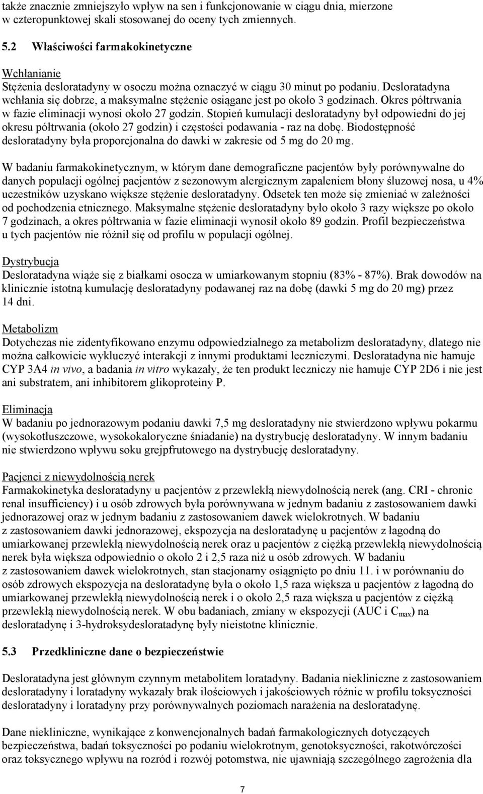 Desloratadyna wchłania się dobrze, a maksymalne stężenie osiągane jest po około 3 godzinach. Okres półtrwania w fazie eliminacji wynosi około 27 godzin.