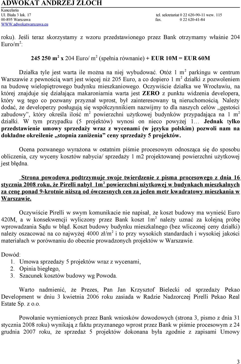 niej wybudować. Otóż 1 m 2 parkingu w centrum Warszawie z pewnością wart jest więcej niż 205 Euro, a co dopiero 1 m 2 działki z pozwoleniem na budowę wielopiętrowego budynku mieszkaniowego.