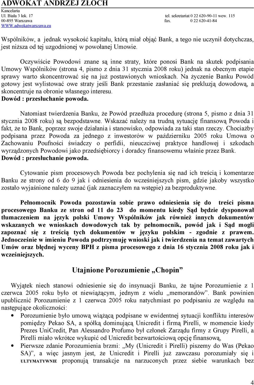 się na już postawionych wnioskach. Na życzenie Banku Powód gotowy jest wylistować owe straty jeśli Bank przestanie zasłaniać się prekluzją dowodową, a skoncentruje na obronie własnego interesu.