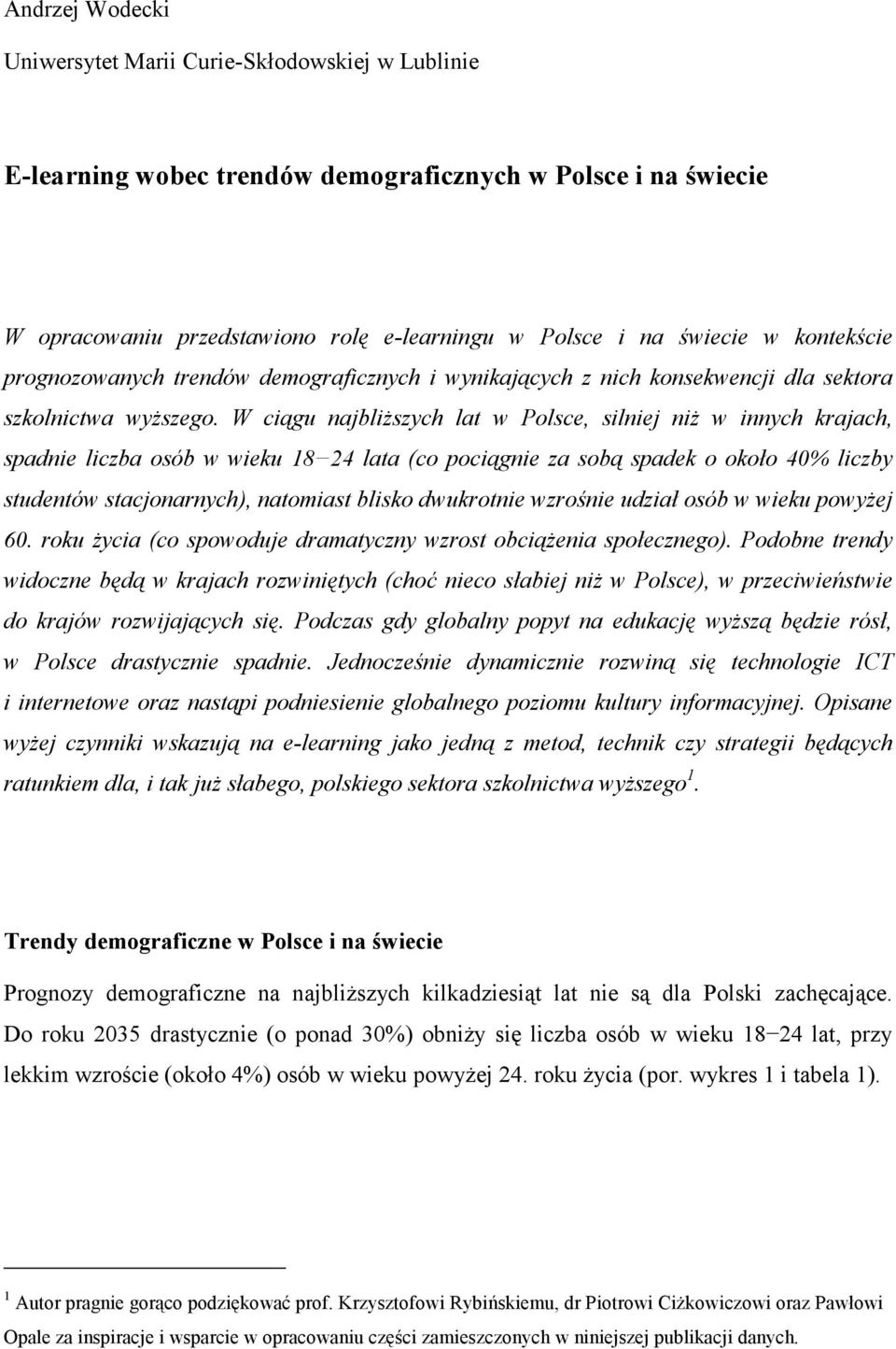 W ciągu najbliŝszych lat w Polsce, silniej niŝ w innych krajach, spadnie liczba osób w wieku 18 24 lata (co pociągnie za sobą spadek o około 40% liczby studentów stacjonarnych), natomiast blisko