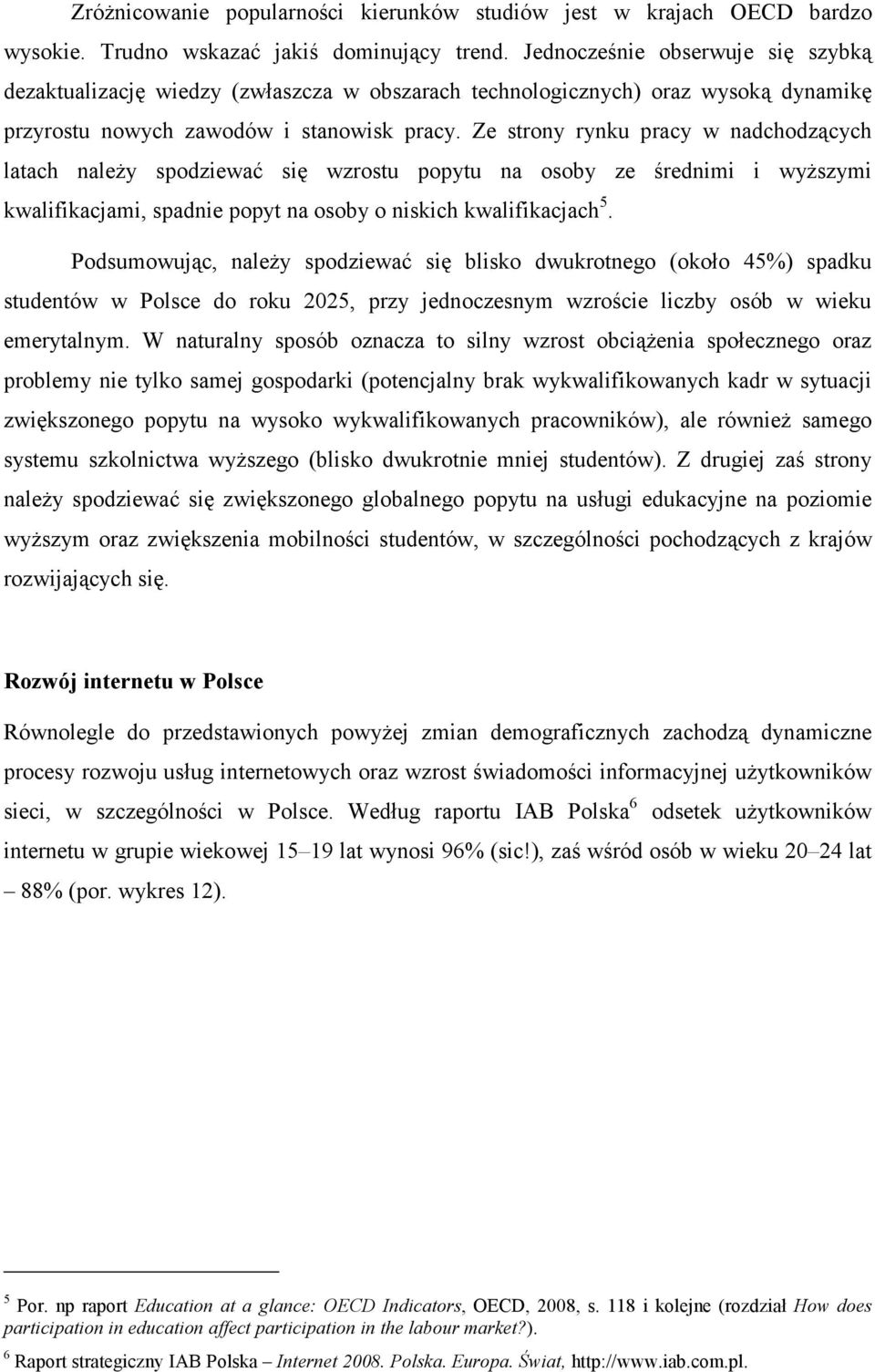 Ze strony rynku pracy w nadchodzących latach naleŝy spodziewać się wzrostu popytu na osoby ze średnimi i wyŝszymi kwalifikacjami, spadnie popyt na osoby o niskich kwalifikacjach 5.