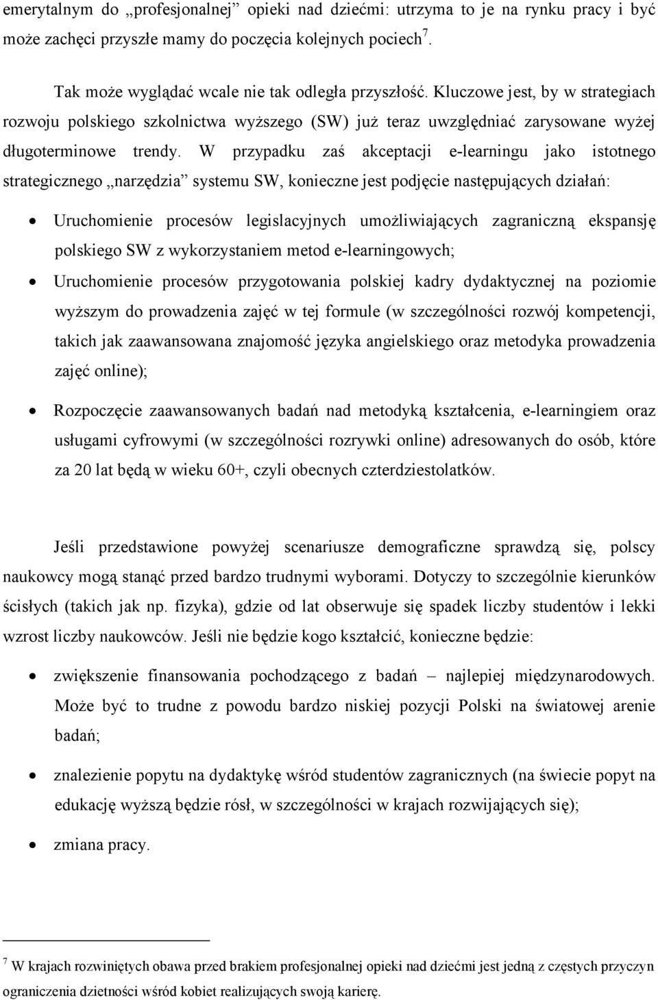 W przypadku zaś akceptacji e-learningu jako istotnego strategicznego narzędzia systemu SW, konieczne jest podjęcie następujących działań: Uruchomienie procesów legislacyjnych umoŝliwiających