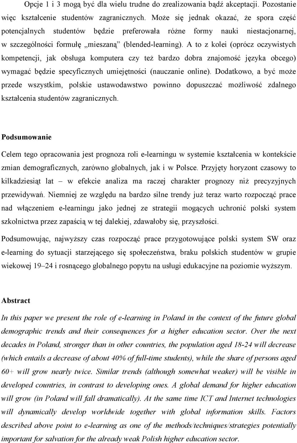 A to z kolei (oprócz oczywistych kompetencji, jak obsługa komputera czy teŝ bardzo dobra znajomość języka obcego) wymagać będzie specyficznych umiejętności (nauczanie online).