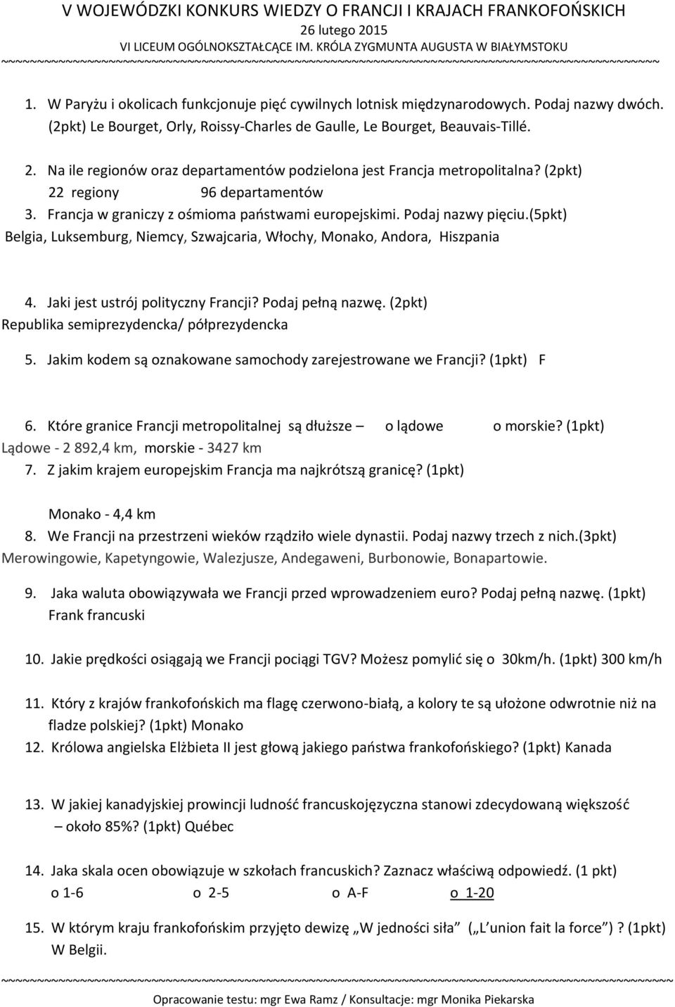 (5pkt) Belgia, Luksemburg, Niemcy, Szwajcaria, Włochy, Monako, Andora, Hiszpania 4. Jaki jest ustrój polityczny Francji? Podaj pełną nazwę. (2pkt) Republika semiprezydencka/ półprezydencka 5.