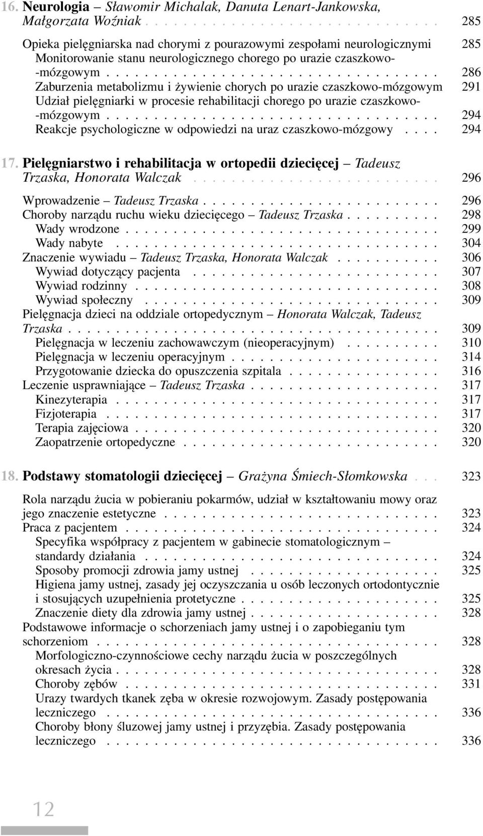 .. 286 Zaburzenia metabolizmu i żywienie chorych po urazie czaszkowo-mózgowym 291 Udział pielęgniarki w procesie rehabilitacji chorego po urazie czaszkowo- -mózgowym.