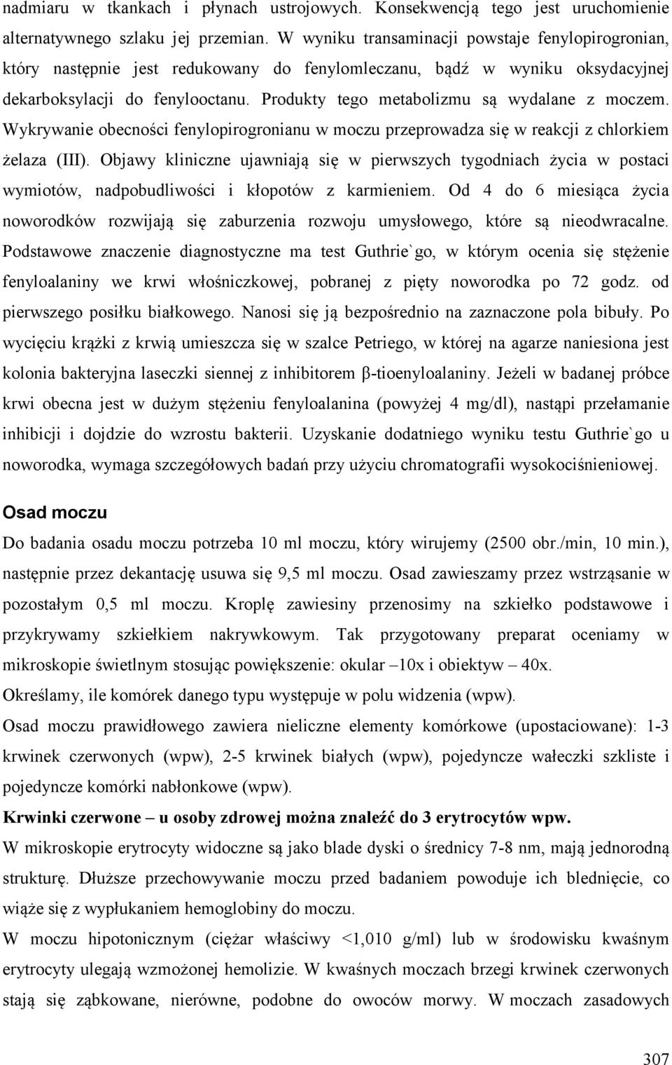 Produkty tego metabolizmu są wydalane z moczem. Wykrywanie obecności fenylopirogronianu w moczu przeprowadza się w reakcji z chlorkiem żelaza (III).