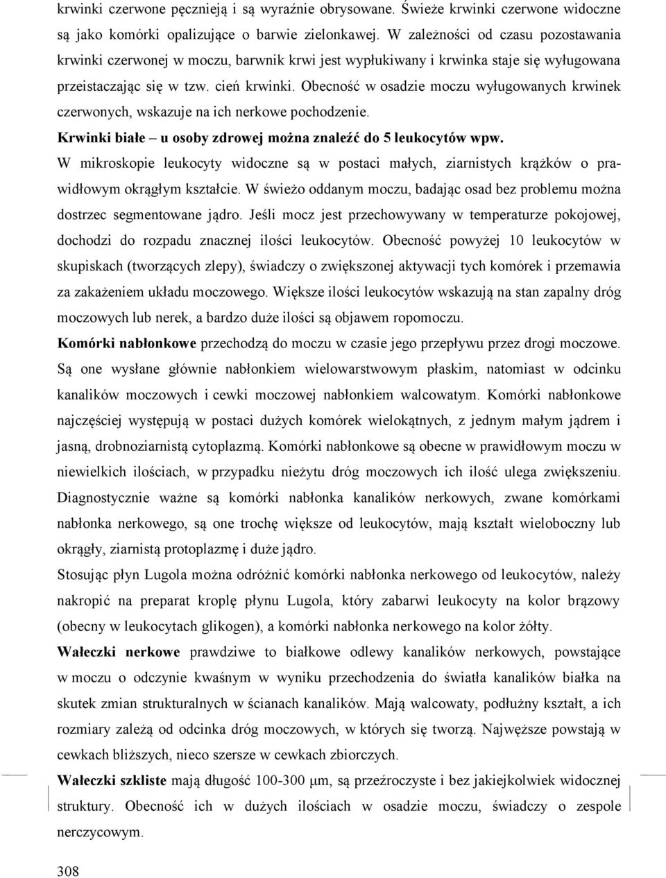 Obecność w osadzie moczu wyługowanych krwinek czerwonych, wskazuje na ich nerkowe pochodzenie. Krwinki białe u osoby zdrowej można znaleźć do 5 leukocytów wpw.