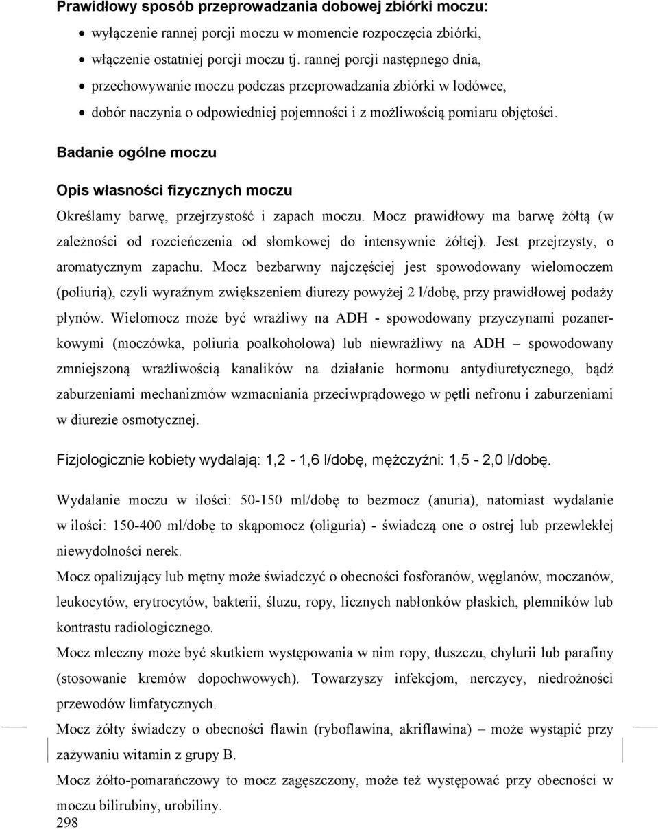 Badanie ogólne moczu Opis własności fizycznych moczu Określamy barwę, przejrzystość i zapach moczu. Mocz prawidłowy ma barwę żółtą (w zależności od rozcieńczenia od słomkowej do intensywnie żółtej).