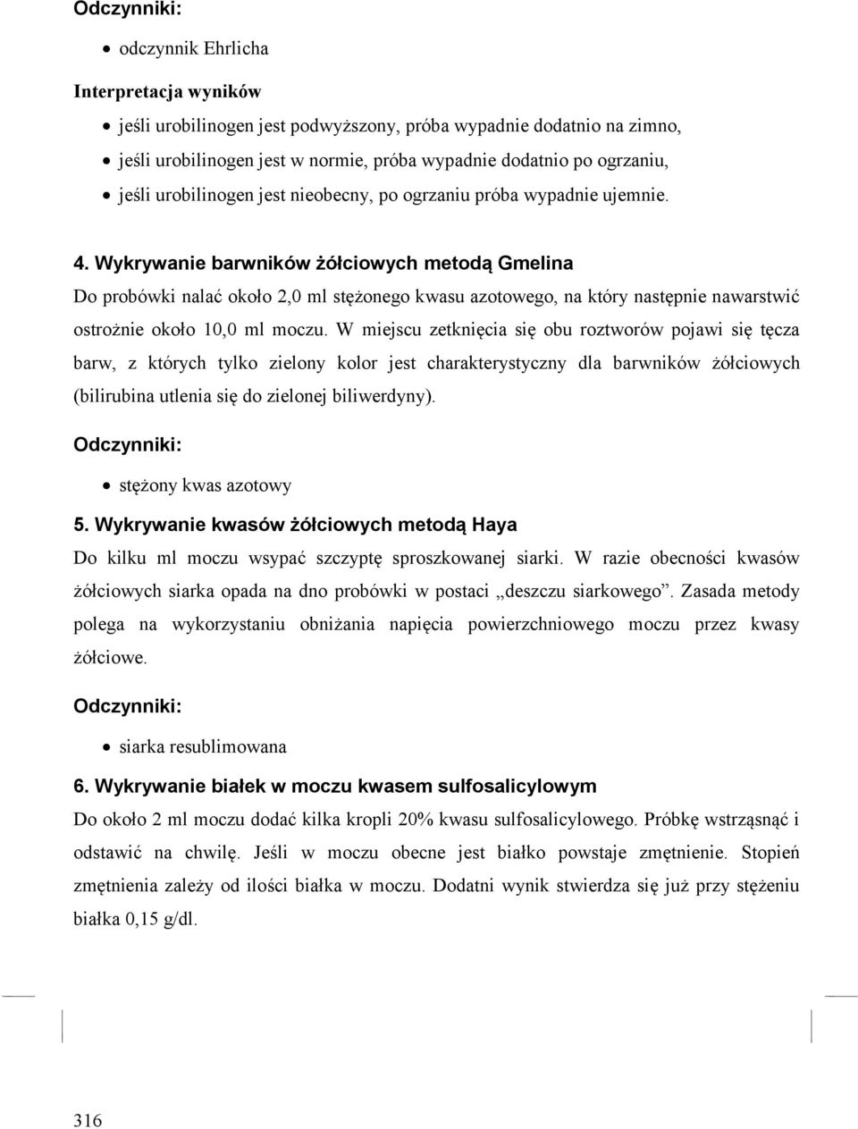 Wykrywanie barwników żółciowych metodą Gmelina Do probówki nalać około 2,0 ml stężonego kwasu azotowego, na który następnie nawarstwić ostrożnie około 10,0 ml moczu.