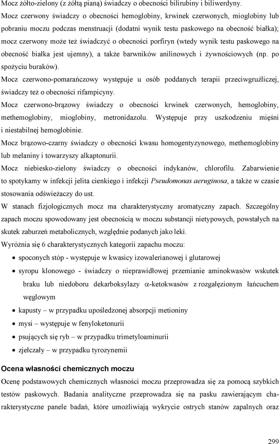 świadczyć o obecności porfiryn (wtedy wynik testu paskowego na obecność białka jest ujemny), a także barwników anilinowych i żywnościowych (np. po spożyciu buraków).